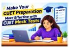 Make Your CUET Preparation More Effective with CUET Mock Tests