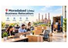Moradabad Business Relocation: Keeping Teams and Operations on Track