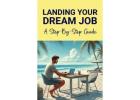 LAND YOUR DREAM JOB, A STEP BY STEP GUIDE