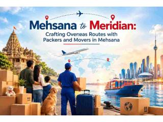 Mehsana to Meridian: Crafting Overseas Routes with Packers and Movers in Mehsana