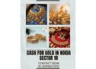 Need Quick Cash for Gold In Noida Sector 18?