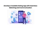 Develop a Scalable Dating App with Seamless Matching and Communication