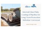 Internal Glass Flake Coating of Pipeline for Long-Term Protection - Kirloskar Corrocoat