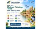 Plan Your Mathura–Vrindavan Yatra with The Braj Dham