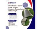 How Does a Sieve Bend Screen Improve Separation Efficiency?