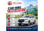 Car Hire Noida Sector 2 for Local & Outstation Travel