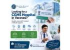 CGHS Hospital in Varanasi for Convenient Medical Care
