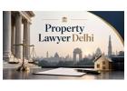How Can a Property Lawyer Delhi Help Protect Your Rights?
