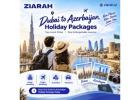 Dubai to Azerbaijan Holiday Packages: Plan Your Azerbaijan Journey with Ziarah    