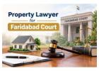  How Can a Property Lawyer for Faridabad Court Protect Your Property Rights?