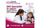 ENT Specialist in Jaipur: Expert Care for ENT Problems