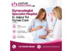 Gynecologist Specialist Hospital in Jaipur for Gynae Care