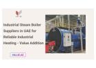 Industrial Steam Boiler Suppliers in UAE for Reliable Industrial Heating - Value Addition