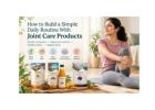 How to Build a Simple Daily Routine With Joint Care Products