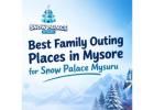 What Are the Best Family Outing Places in Mysore for a Fun Day at Snow Palace Mysuru?
