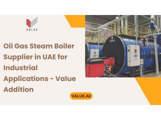 Oil Gas Steam Boiler Supplier in UAE for Industrial Applications - Value Addition