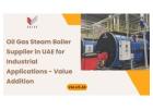 Oil Gas Steam Boiler Supplier in UAE for Industrial Applications - Value Addition