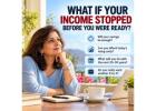 WHAT IF YOUR INCOME STOPPED BEFORE YOU WERE READY?