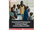 Free Dental Checkup for Underprivileged Communities in Delhi