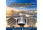 Wedge Wire Screens for Industrial Filtration and Separation Systems