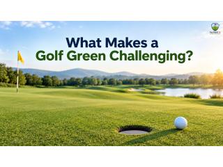 What Makes a Golf Green Challenging?