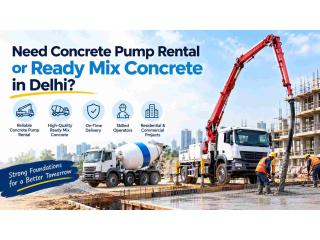 Need Concrete Pump Rental or Ready Mix Concrete in Delhi?