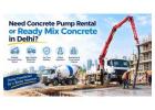 Need Concrete Pump Rental or Ready Mix Concrete in Delhi?
