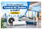 Are You Looking for Central AC Dealers in Delhi? Call Now 