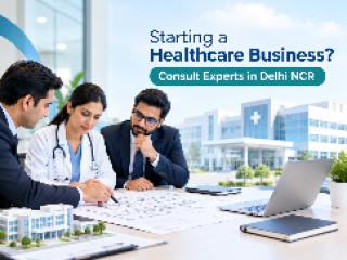 Starting a Healthcare Business? Consult Experts in Delhi NCR