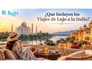 ¿Qué Incluyen los Viajes de Lujo a la India?