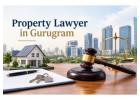 Looking for a Reliable Property Lawyer in Gurugram for Your Property Matters?