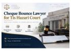 Need a Cheque Bounce Lawyer for Tis Hazari Court for Section 138 Cases?