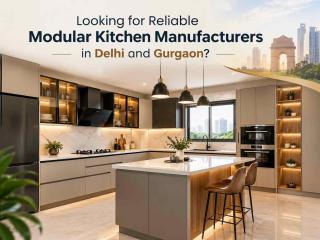 Looking for Reliable Modular Kitchen Manufacturers in Delhi and Gurgaon?