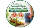 Looking for Ayurvedic Fissure Treatment and Fistula Doctors in East Delhi?