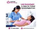 Lady Gynecologist in Jaipur for Trusted Gynaecological Care