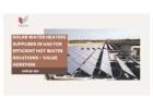 Solar Water Heaters Suppliers in UAE for Efficient Hot Water Solutions - Value Addition