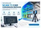 Scan to CAD Conversion Services for Accurate Architectural and Engineering Documentation
