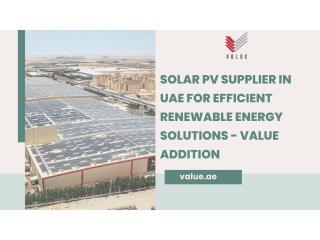 Solar PV Supplier in UAE for Efficient Renewable Energy Solutions - Value Addition