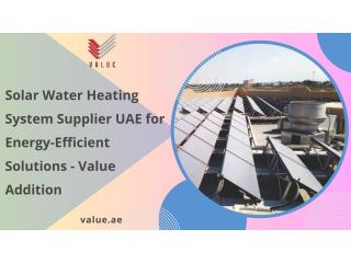 Solar Water Heating System Supplier UAE for Energy-Efficient Solutions - Value Addition