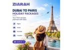 Dubai to Paris Holiday Packages: Plan Your Trip with Ziarah