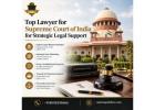 Top Lawyer for Supreme Court of India for Strategic Legal Support