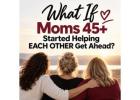 What If Moms 45+ Started Helping EACH OTHER Get Ahead?