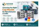 Choosing the Right Cap Moulds for Manufacturers in India – Shivam Engitech