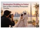 Destination Wedding in Dubai: How to Plan a Wedding Photography Timeline