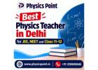 Best Physics Teacher In Delhi For IIT JEE and NEET