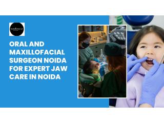 Oral and Maxillofacial Surgeon Noida for Expert Jaw Care in Noida