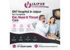 ENT Hospital in Jaipur for Complete Ear, Nose & Throat Care