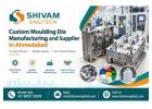 Custom Moulding Die Manufacturing and Supplier in Ahmedabad - Shivam Engitech