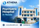 Psychiatric Hospital in Noida for Expert Mental Health Care