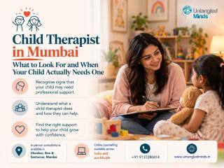 Child Therapist in Mumbai - What to Look For and When Your Child Actually Needs One